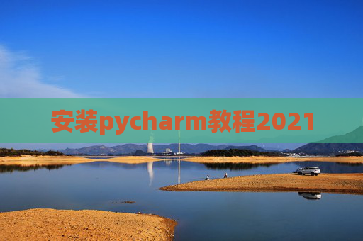 安装pycharm教程2021